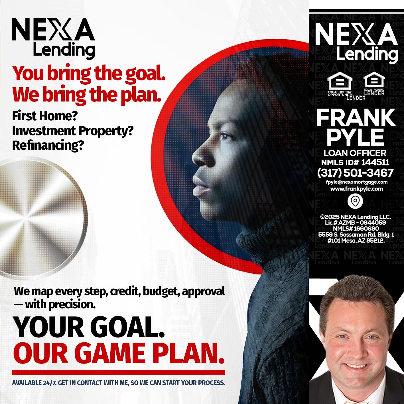 YOUR GOAL. OUR GAME PLAN. - Frank Pyle -Loan Originator